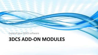 Dimensional Control Systems | 2017 All Rights Reserved
3DCS ADD-ON MODULES
Expand your 3DCS software
 