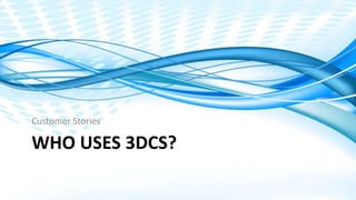 Dimensional Control Systems | 2017 All Rights Reserved
WHO USES 3DCS?
Customer Stories
 