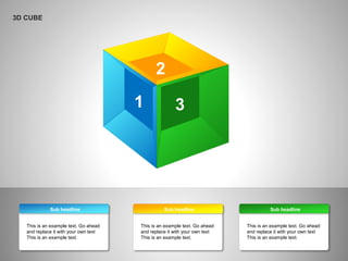 Sub headline
This is an example text. Go ahead
and replace it with your own text
This is an example text.
3D CUBE
Sub headline
This is an example text. Go ahead
and replace it with your own text
This is an example text.
Sub headline
This is an example text. Go ahead
and replace it with your own text
This is an example text.
1 3
2
 