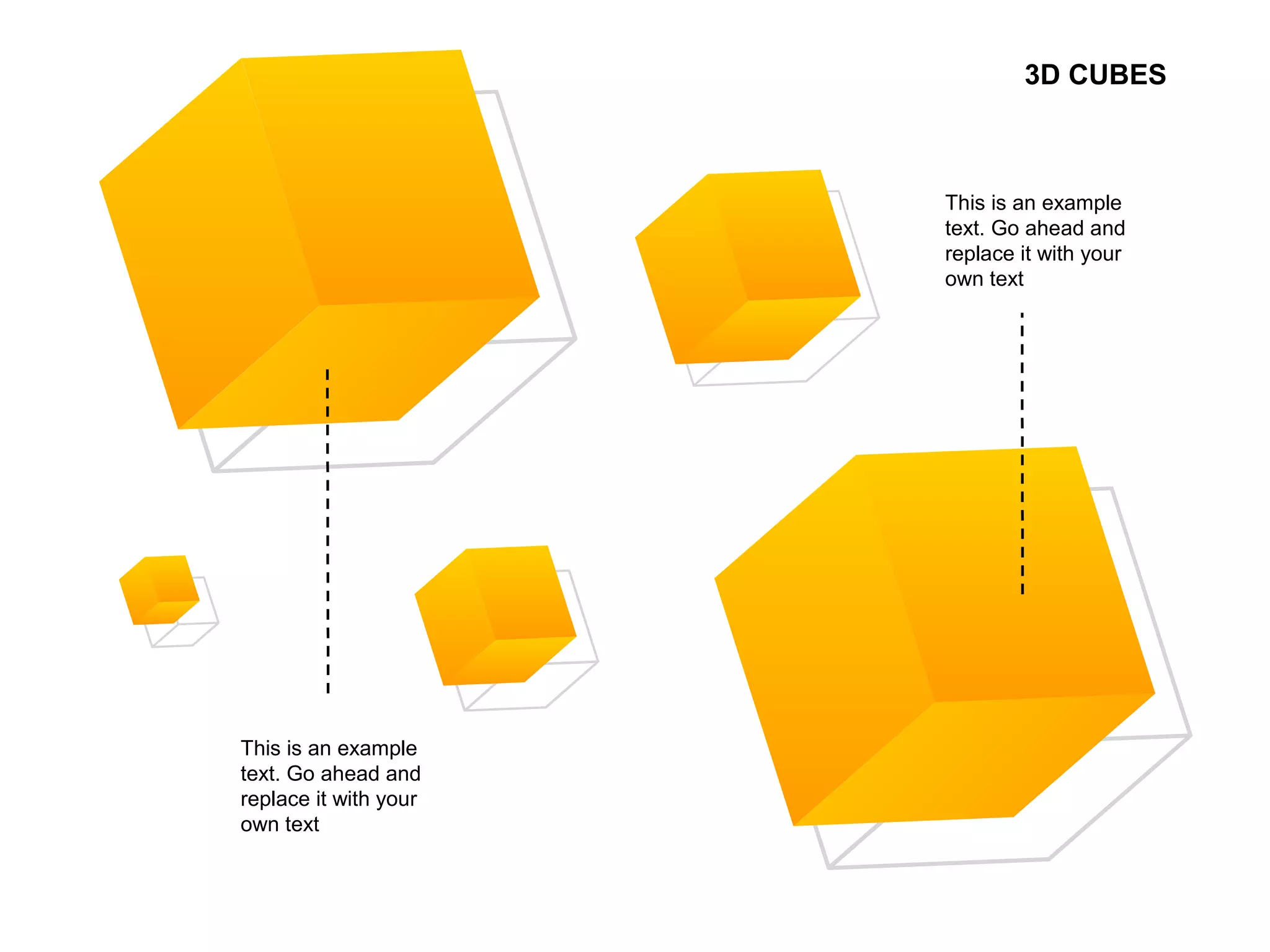 3D CUBES
This is an example
text. Go ahead and
replace it with your
own text
This is an example
text. Go ahead and
replace it with your
own text
 