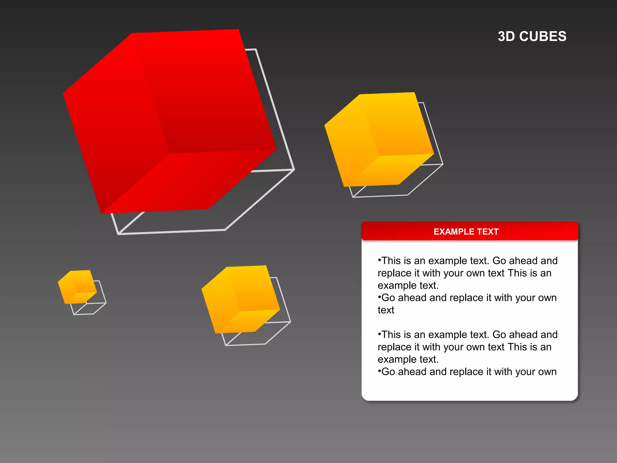 3D CUBES
EXAMPLE TEXT
•This is an example text. Go ahead and
replace it with your own text This is an
example text.
•Go ahead and replace it with your own
text
•This is an example text. Go ahead and
replace it with your own text This is an
example text.
•Go ahead and replace it with your own
 