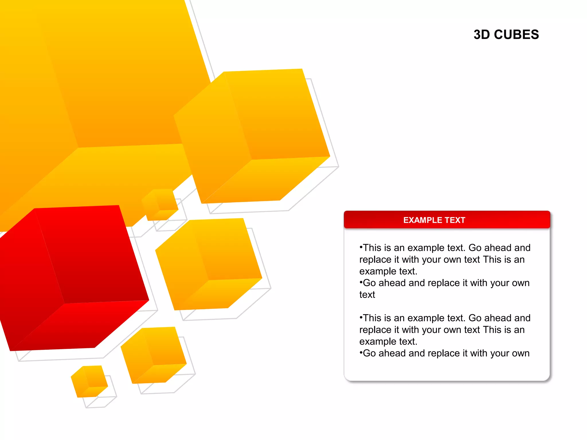 3D CUBES
EXAMPLE TEXT
•This is an example text. Go ahead and
replace it with your own text This is an
example text.
•Go ahead and replace it with your own
text
•This is an example text. Go ahead and
replace it with your own text This is an
example text.
•Go ahead and replace it with your own
 