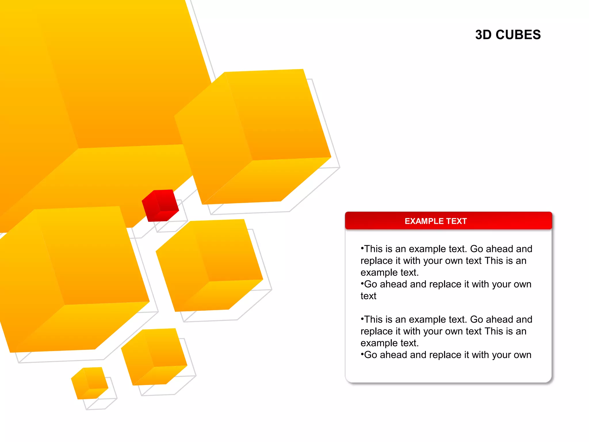 3D CUBES
EXAMPLE TEXT
•This is an example text. Go ahead and
replace it with your own text This is an
example text.
•Go ahead and replace it with your own
text
•This is an example text. Go ahead and
replace it with your own text This is an
example text.
•Go ahead and replace it with your own
 