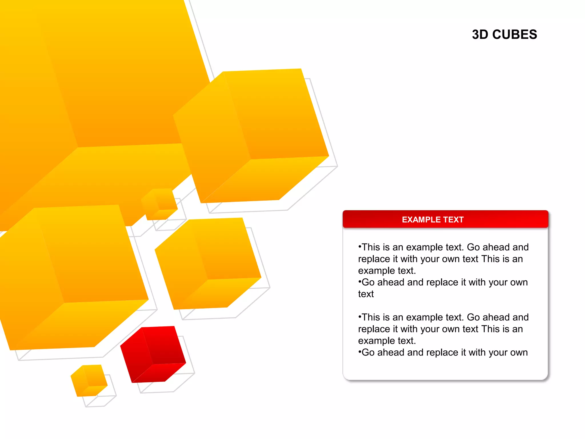 3D CUBES
EXAMPLE TEXT
•This is an example text. Go ahead and
replace it with your own text This is an
example text.
•Go ahead and replace it with your own
text
•This is an example text. Go ahead and
replace it with your own text This is an
example text.
•Go ahead and replace it with your own
 