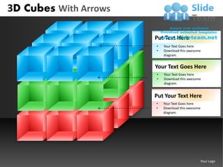 3D Cubes With Arrows

                       Put Text Here
                       •   Your Text Goes here
                       •   Download this awesome
                           diagram.


                       Your Text Goes Here
                       •   Your Text Goes here
                       •   Download this awesome
                           diagram.


                       Put Your Text Here
                       •   Your Text Goes here
                       •   Download this awesome
                           diagram.




                                               Your Logo
 