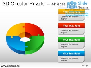3D Circular Puzzle – 4Pieces
                            Your Text Here
                          Download this awesome
                          diagram



                            Your Text Here
                          Download this awesome
                          diagram



                            Your Text Here
                          Download this awesome
                          diagram



                            Your Text Here
                          Download this awesome
                          diagram


www.slideteam.net                                 Your Logo
 
