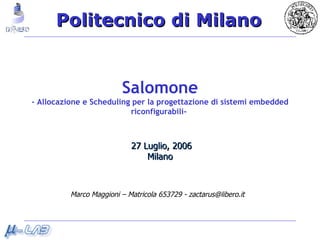 Salomone - Allocazione e Scheduling per la progettazione di sistemi embedded riconfigurabili-  27 Luglio, 2006 Milano Marco Maggioni – Matricola 653729 - zactarus@libero.it 