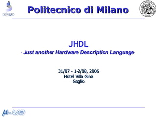 JHDL -  Just another Hardware Description Language -  31/07 - 1-2/08, 2006 Hotel Villa Gina Goglio 
