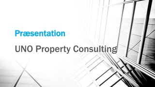 Præsentation
UNO Property Consulting
 