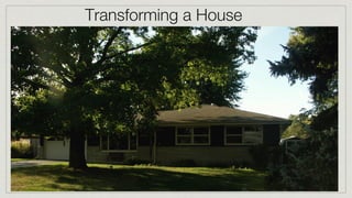 Transforming a House
 