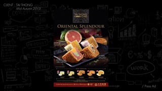 / Press Ad
CLIENT : TAI THONG
Mid Autumn 2015
 