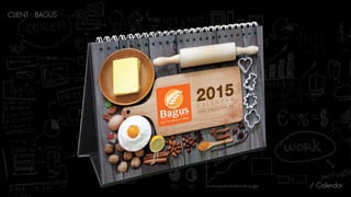 CLIENT : BAGUS
/ Calendar
 