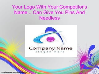 Your Logo With Your Competitor's Name... Can Give You Pins And Needless 