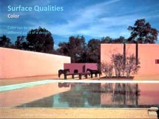 Luis Barragan. San Cristobal equestrian estate. 1966–1968. Mexico City.
Surface Qualities
Color
Color can be used to distinguish
different parts of a design.
 