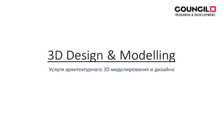 3D	
  Design	
  &	
  Modelling
Услуги	
  архитектурного	
  3D	
  моделирования	
  и	
  дизайна
 