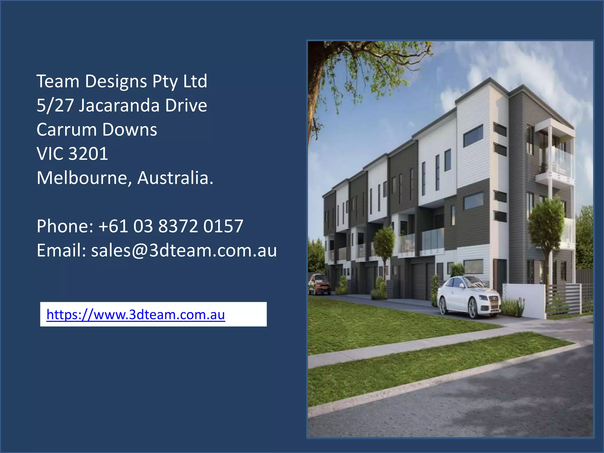 Team Designs Pty Ltd
5/27 Jacaranda Drive
Carrum Downs
VIC 3201
Melbourne, Australia.
Phone: +61 03 8372 0157
Email: sales@3dteam.com.au
https://www.3dteam.com.au
 