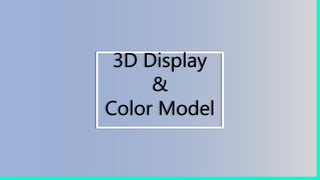 3D Display
&
Color Model
 