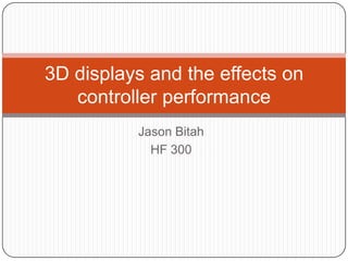 Jason Bitah HF 300 3D displays and the effects on controller performance 