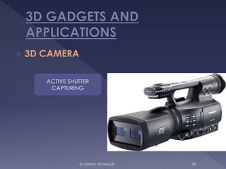  3D CAMERA
3D DISPLAY TECHNIQUE 24
ACTIVE SHUTTER
CAPTURING
 