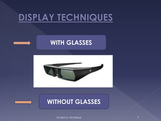 3D DISPLAY TECHNIQUE 7
WITH GLASSES
WITHOUT GLASSES
 