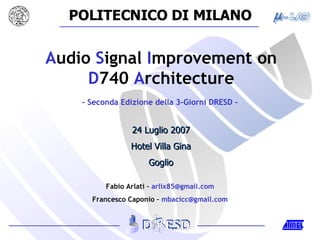 A udio  S ignal  I mprovement   on  D 740  A rchitecture - Seconda Edizione della 3-Giorni DRESD -  24 Luglio 2007 Hotel Villa Gina Goglio 