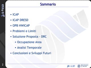 Sommario ICAP ICAP DRESD OPB HWICAP Problemi e Limiti Soluzione Proposta - DRC Occupazione Area Analisi Temporale Conclusioni e Sviluppi Futuri 