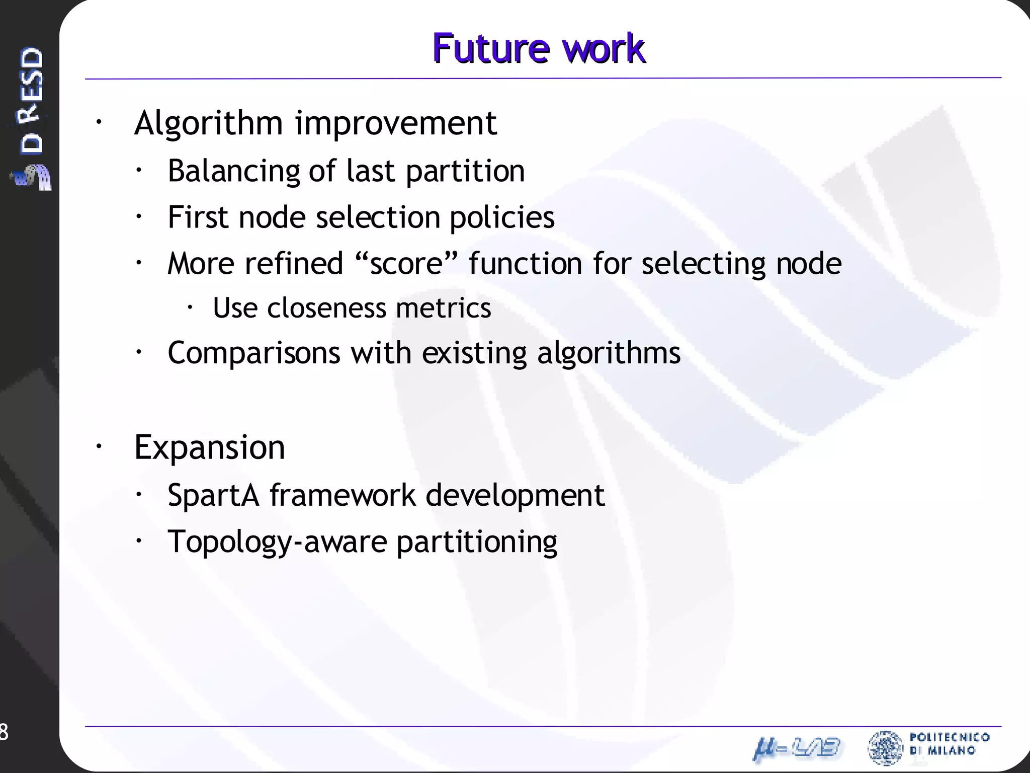 Future work Algorithm improvement Balancing of last partition First node selection policies More refined “score” function for selecting node Use closeness metrics Comparisons with existing algorithms Expansion SpartA framework development Topology-aware partitioning 