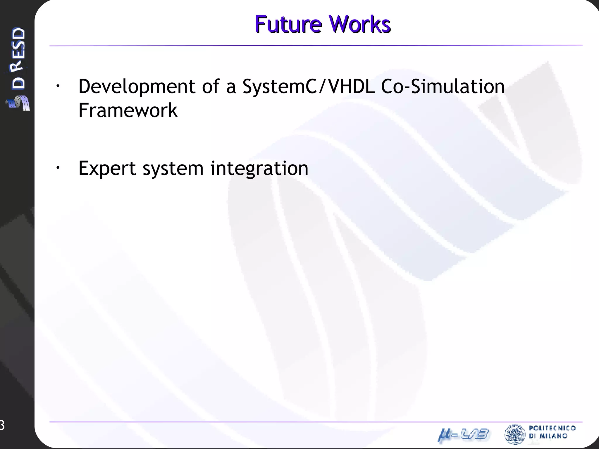 Future Works Development of a SystemC/VHDL Co-Simulation Framework Expert system integration 