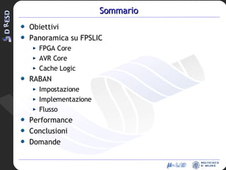 Sommario Obiettivi Panoramica su FPSLIC FPGA Core AVR Core Cache Logic RABAN Impostazione Implementazione Flusso Performance Conclusioni Domande 