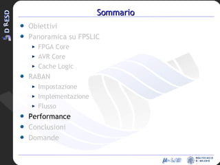 Sommario Obiettivi Panoramica su FPSLIC FPGA Core AVR Core Cache Logic RABAN Impostazione Implementazione Flusso Performance Conclusioni Domande 