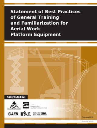 Statement of Best Practices
of General Training
and Familiarization for
Aerial Work
Platform Equipment
02-10-AWP-SBP001
Contributed by:
February 2010
 