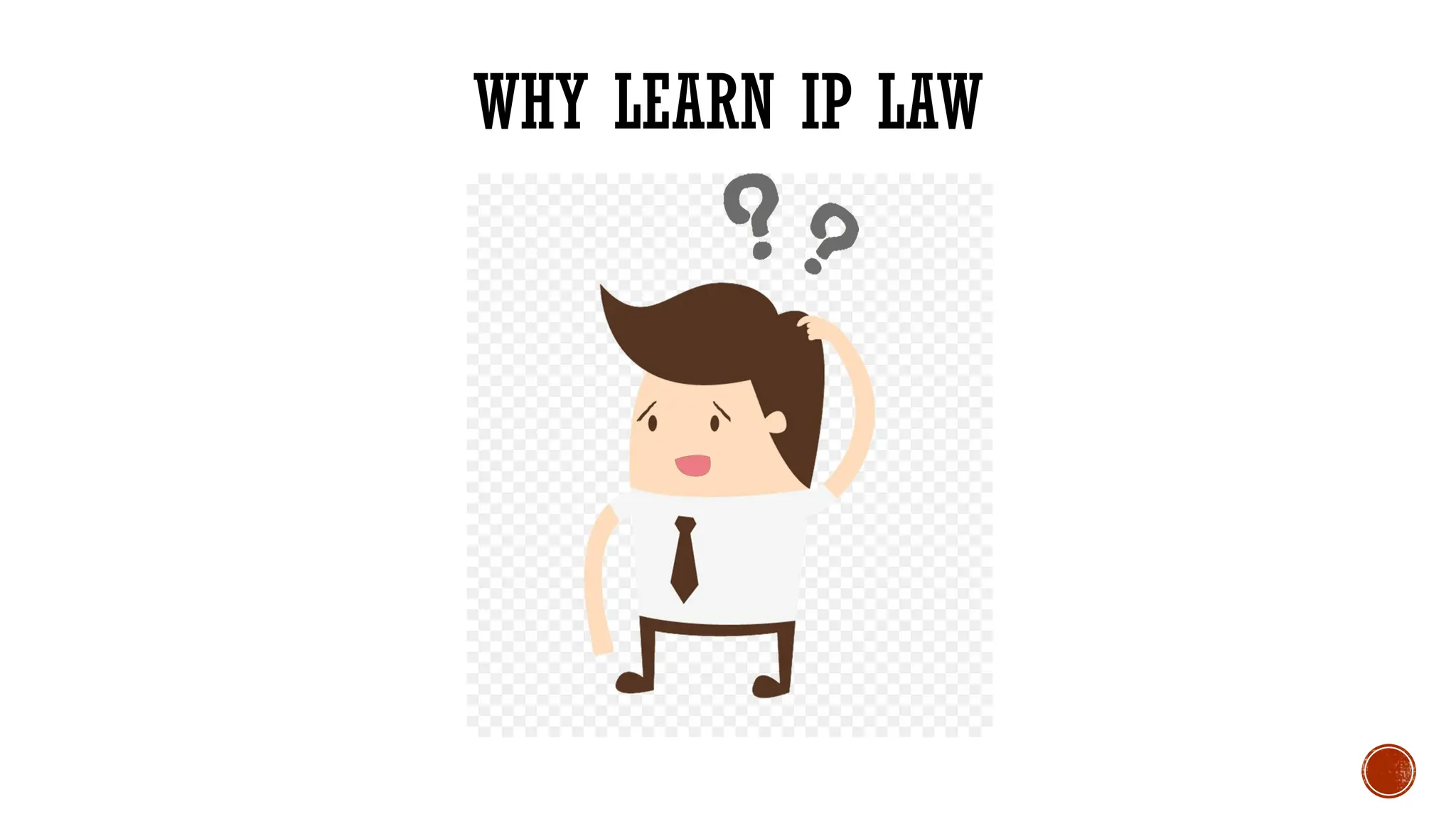 WHY LEARN IP LAW
 