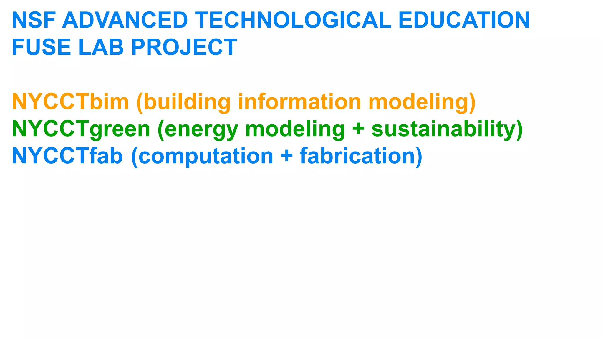 NSF ADVANCED TECHNOLOGICAL EDUCATION
FUSE LAB PROJECT

NYCCTbim (building information modeling)
NYCCTgreen (energy modeling + sustainability)
NYCCTfab	 (computation + fabrication)
 