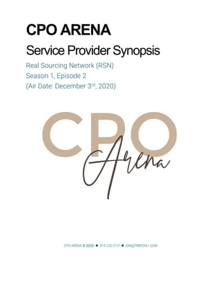 CPO ARENA
Service Provider Synopsis
Real Sourcing Network (RSN)
Season 1, Episode 2
(Air Date: December 3rd, 2020)
CPO ARENA © 2020  819-230-2131  JON@PIMEDIA1.COM
 