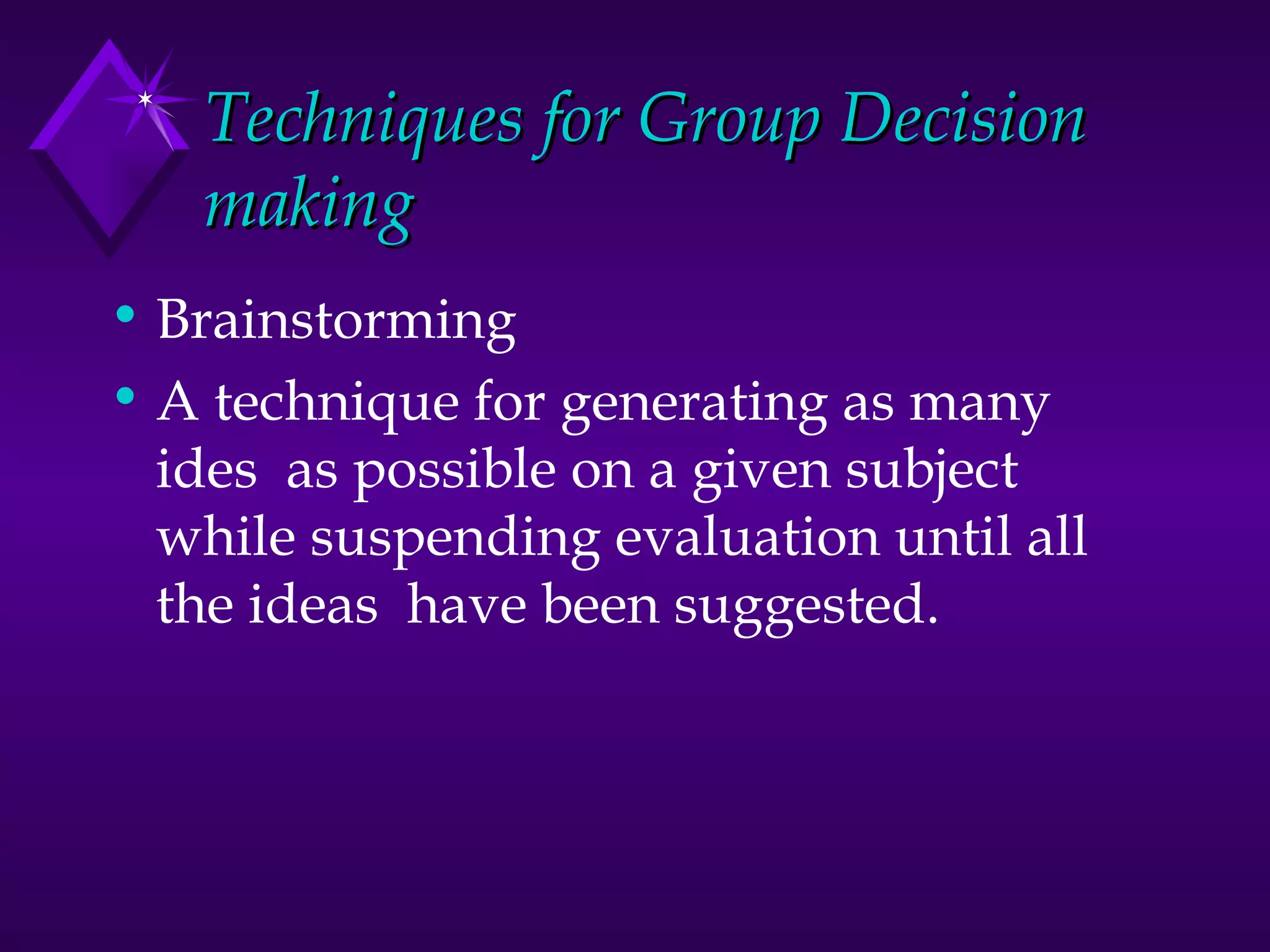 Techniques for Group Decision making Brainstorming A technique for generating as many ides  as possible on a given subject while suspending evaluation until all the ideas  have been suggested. 