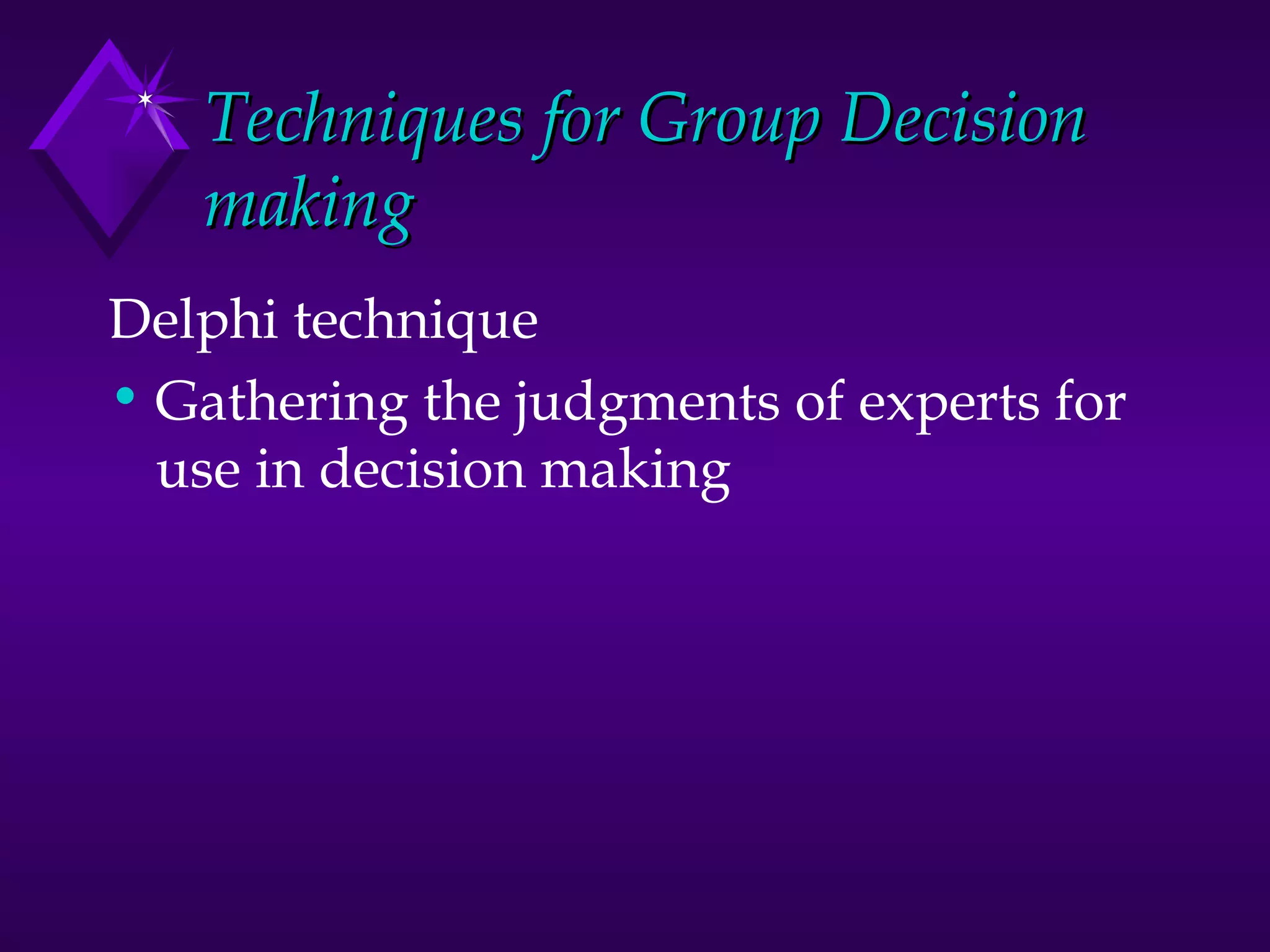 Techniques for Group Decision making Delphi technique Gathering the judgments of experts for use in decision making 
