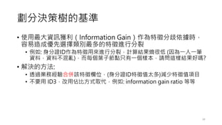 ֛QߘĻ
? ʹYӍ@Information Gainr
ɃxeMз
? : CIDÁMзѣӋYغܵ (һһP
YϣYϲy)ÿ~ӹcֻһӱՈ@ӽYÆ?
? Qķ:
? ͸^Iսρԓλ(CIDֵ̫)pֵĿ
? Ҫ ID3Áױȷʽȡ: information gain ratio ȵ
28
 
