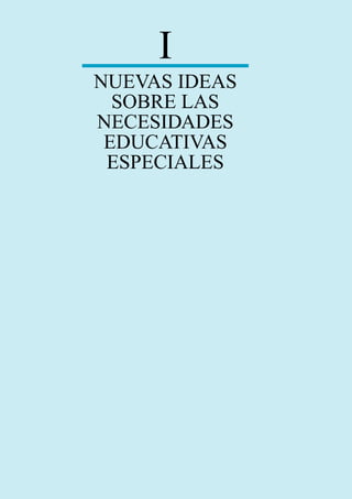 I
NUEVAS IDEAS
SOBRE LAS
NECESIDADES
EDUCATIVAS
ESPECIALES
 