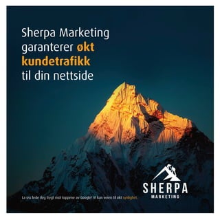 Sherpa Marketing
garanterer økt
kundetrafikk
til din nettside
La oss lede deg trygt mot toppene av Google! Vi kan veien til økt synlighet.
 