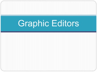 Graphic Editors
 