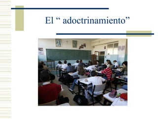 El “ adoctrinamiento”
 