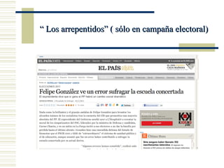 “ Los arrepentidos” ( sólo en campaña electoral)
 