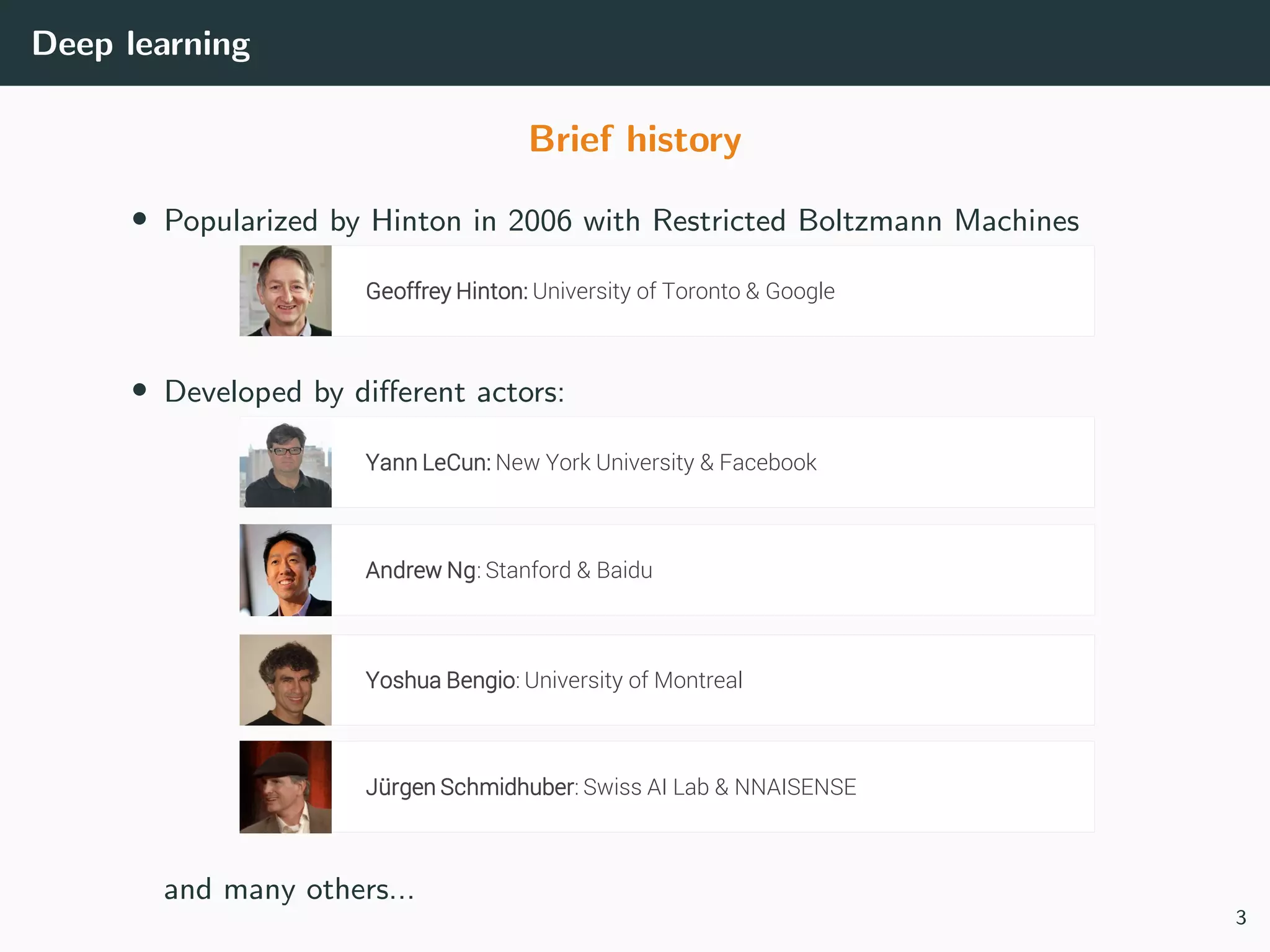 Deep learning
Brief history
• Popularized by Hinton in 2006 with Restricted Boltzmann Machines
• Developed by diﬀerent actors:
and many others...
3
 
