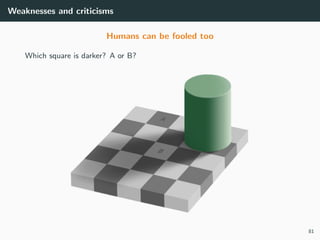 Weaknesses and criticisms
Humans can be fooled too
Which square is darker? A or B?
81
 