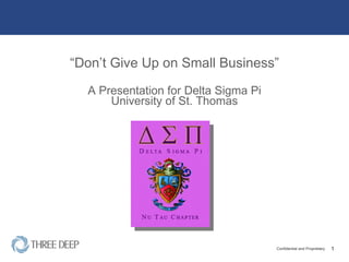 “ Don’t Give Up on Small Business” A Presentation for Delta Sigma Pi University of St. Thomas 