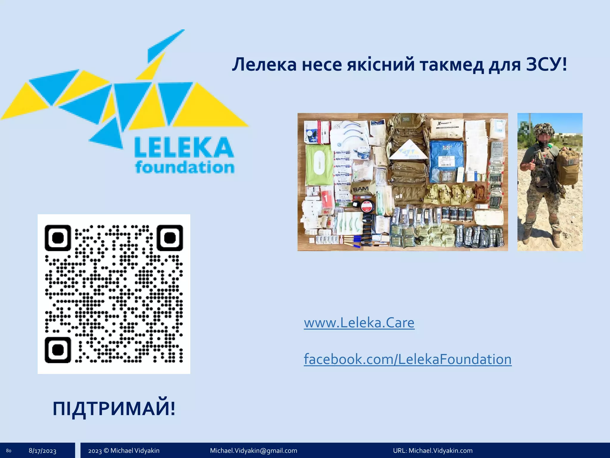 2023 © Michael Vidyakin Michael.Vidyakin@gmail.com URL: Michael.Vidyakin.com
Лелека несе якісний такмед для ЗСУ!
80 8/17/2023
www.Leleka.Care
facebook.com/LelekaFoundation
ПІДТРИМАЙ!
 