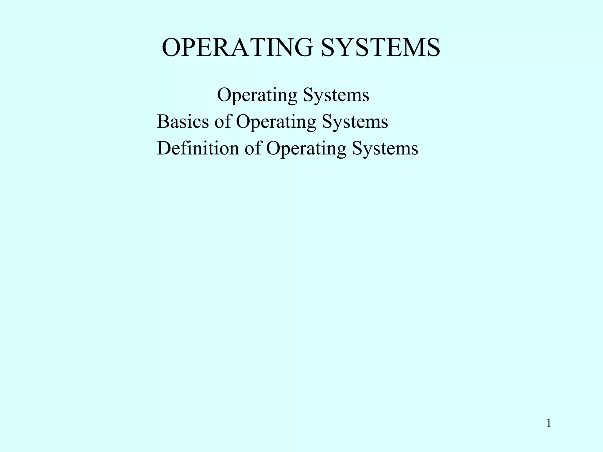 OPERATING SYSTEMS
        Operating Systems
Basics of Operating Systems
Definition of Operating Systems




                                  1
 