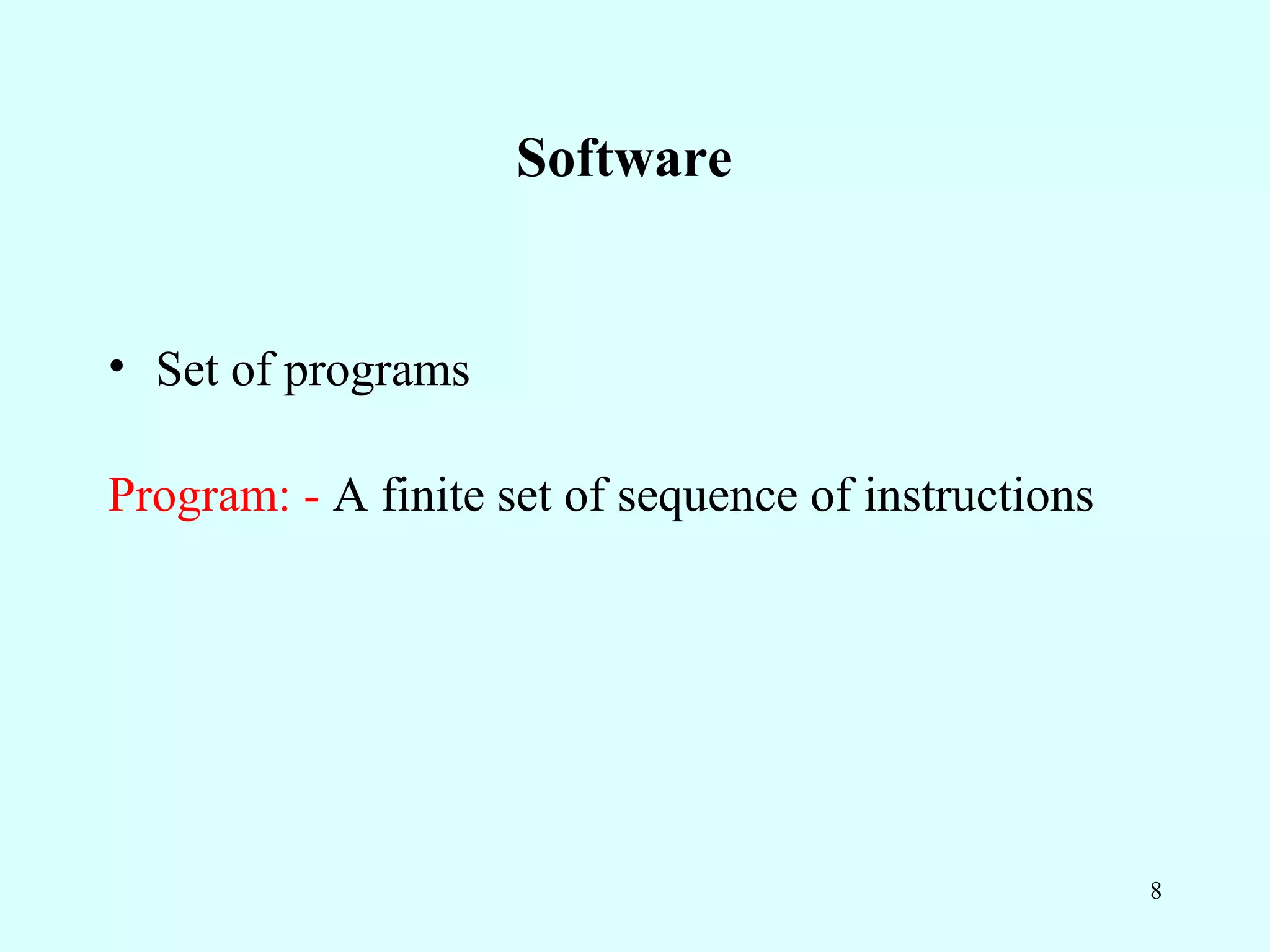 Software


• Set of programs

Program: - A finite set of sequence of instructions




                                                      8
 