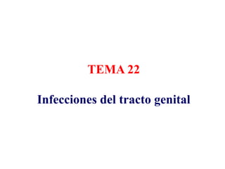 TEMA 22
Infecciones del tracto genital
 