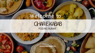 GHAR-E-KABAB
FOODREST
AURANT
Welcome to
WWW
.GHAREkABAB.COM
 